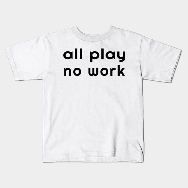 All Play No Work - Time for Playing Holidays Vacations Kids T-Shirt by tnts